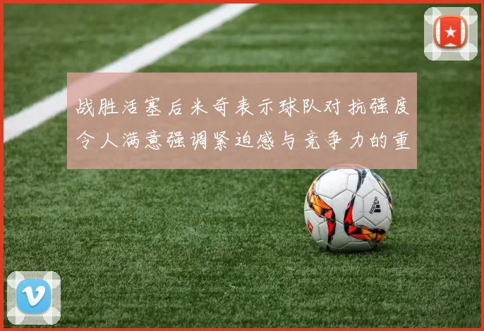 战胜活塞后米奇表示球队对抗强度令人满意强调紧迫感与竞争力的重要性