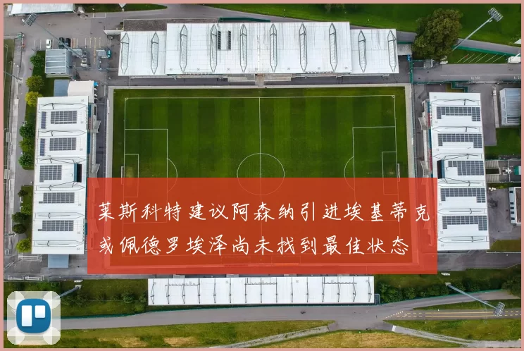 莱斯科特建议阿森纳引进埃基蒂克或佩德罗埃泽尚未找到最佳状态