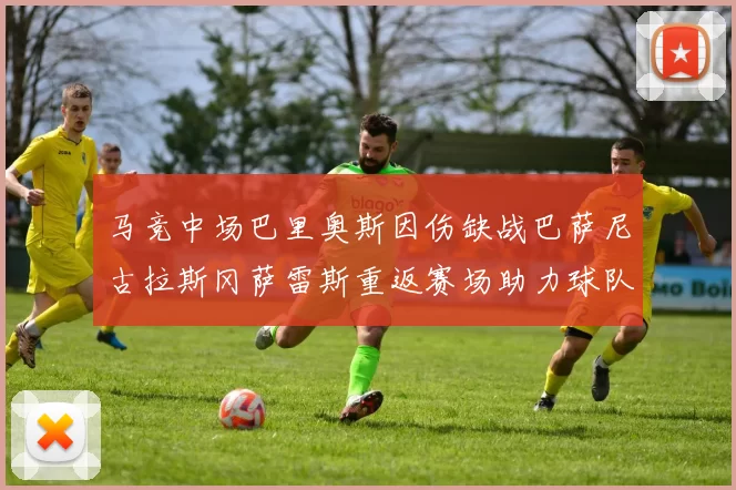 马竞中场巴里奥斯因伤缺战巴萨尼古拉斯冈萨雷斯重返赛场助力球队