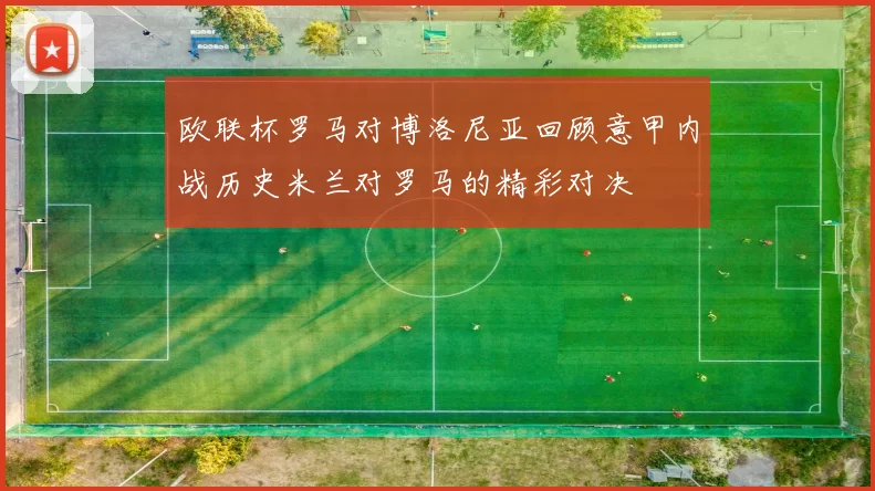 欧联杯罗马对博洛尼亚回顾意甲内战历史米兰对罗马的精彩对决